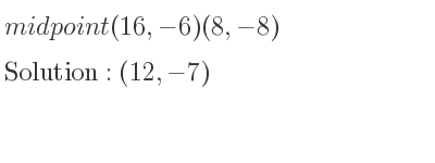 The midpoint (16,-6)(8,-8) is (12,-7)